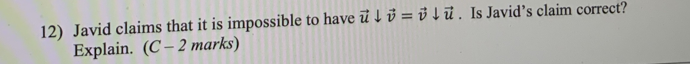 12) Javid claims that it is impossible to have u