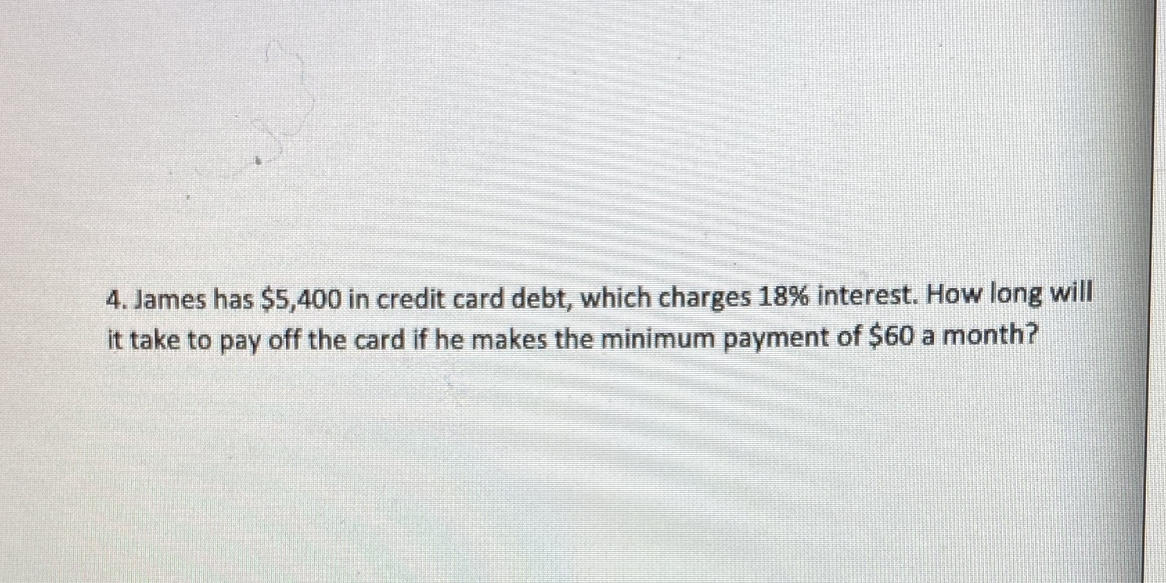 4. James has $5,400 in credit card debt, which