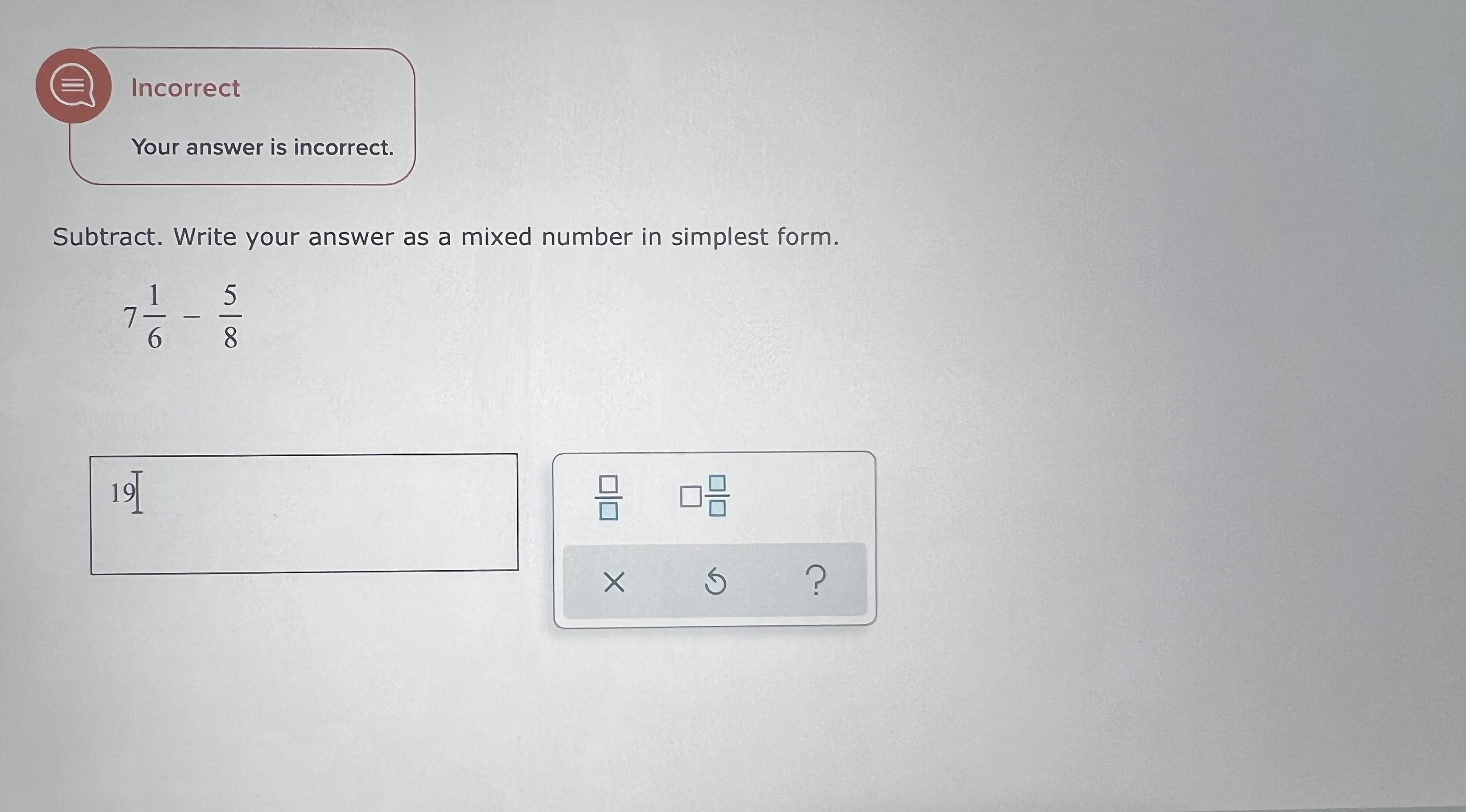Incorrect Your answer is incorrect. Subtract.