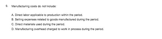 9. Manufacturing costs do not include: A. Direct