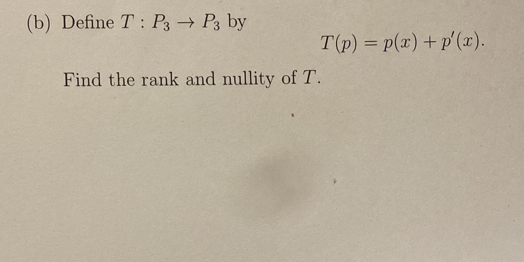(b) Define T : P3 -> P3 by T(p) = p(x) + p'