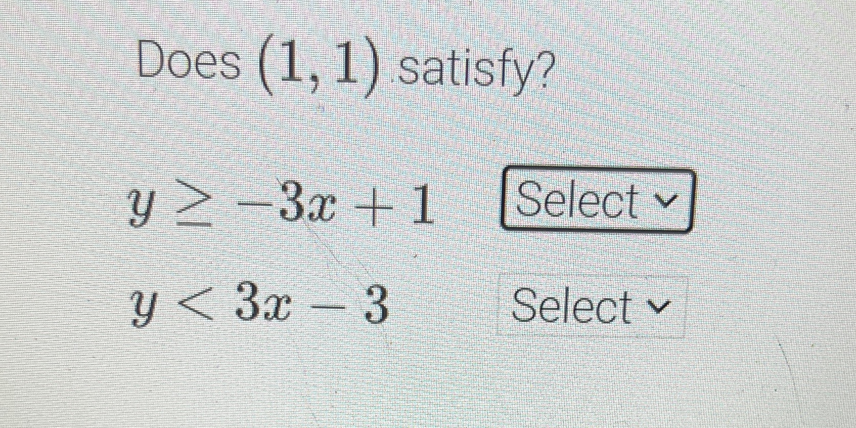 Does (1, 1) satisfy? y z -3x +1 Select v y < 3x -