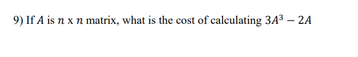 9) If A is n x n matrix, what is the cost of