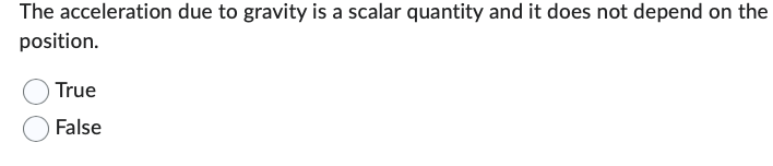 The acceleration due to gravity is a scalar