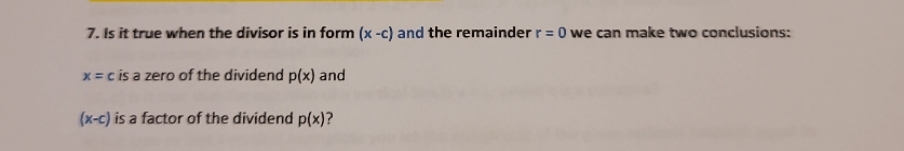 7. Is it true when the divisor is in form (x -c)