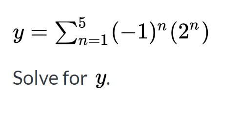 y = 5En=1 (-1)^n (2^n). Solve for y Summation