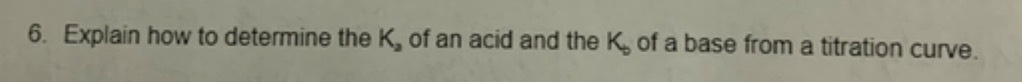 6. Explain how to determine the K, of an acid and
