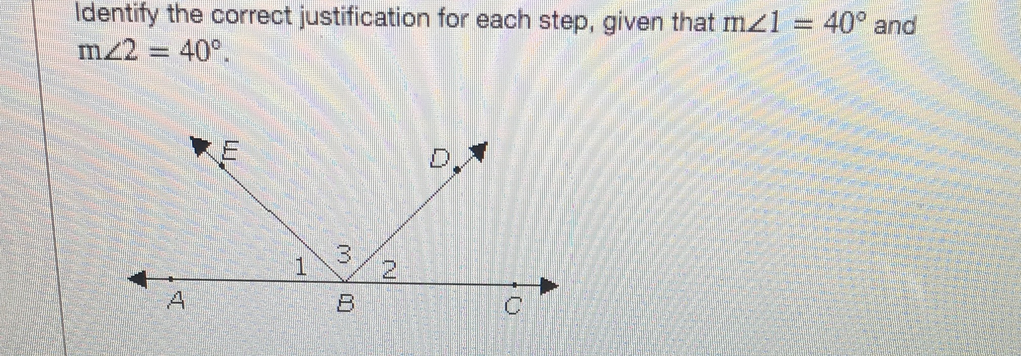 steps:1. m angle 1=40 degrees, m angle 2=40