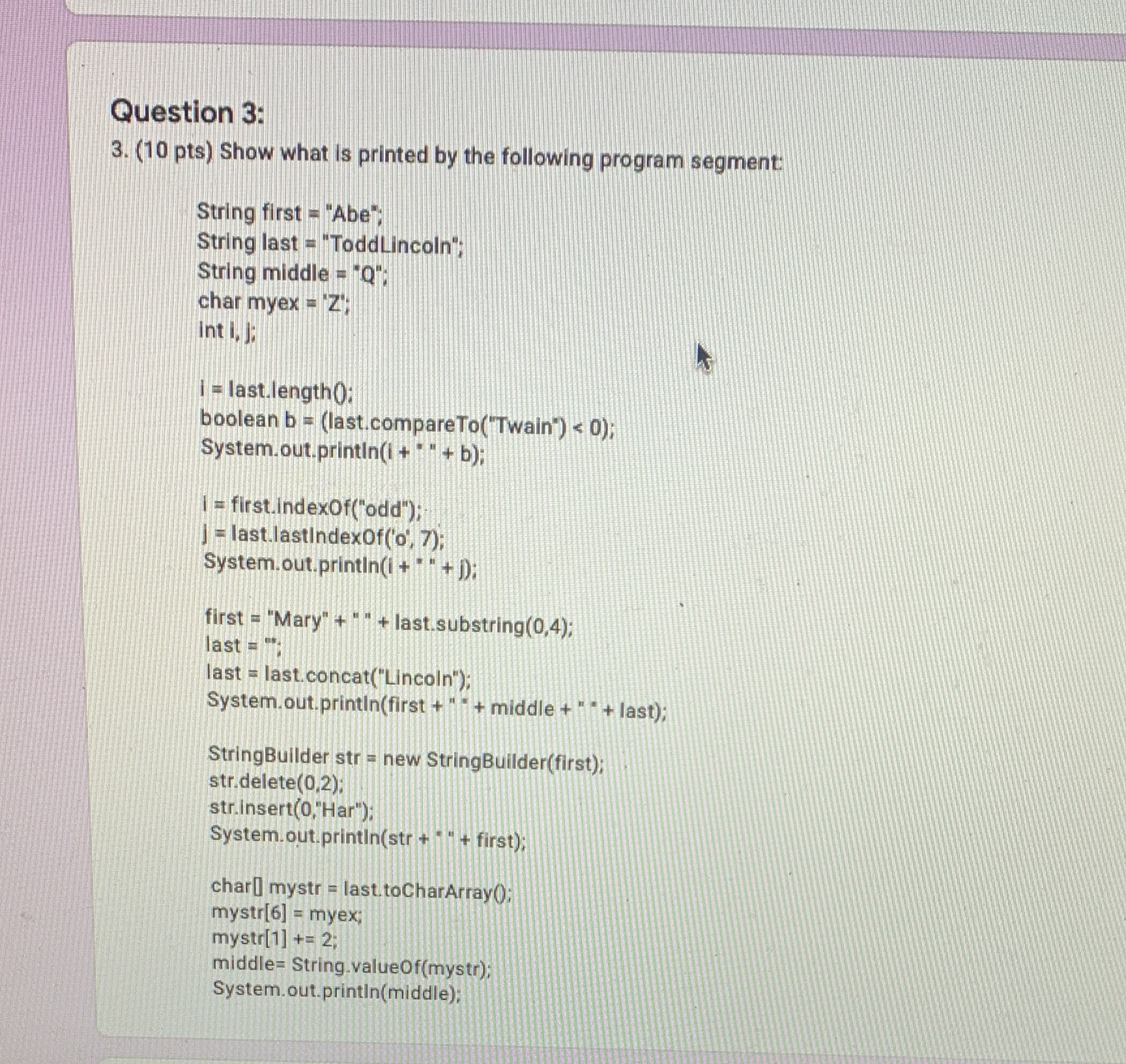 Question 3: 3. (10 pts) Show what is printed by