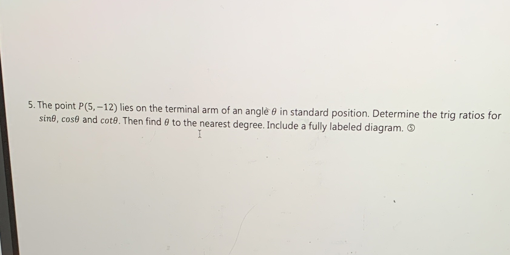 5. The point P(5, -12) lies on the terminal arm