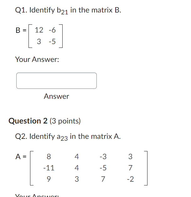 Q1. Identify b21 in the matrix B. B= 12 -6 3 -5