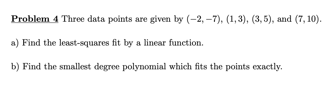Problem 4 Three data points are given by (2, 7),