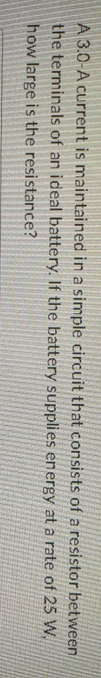 A 3.0-A current is maintained in a simple circuit
