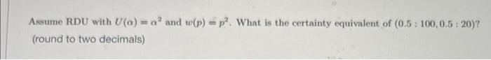 Assume RDU with U(a) = a" and w(p) = p. What is