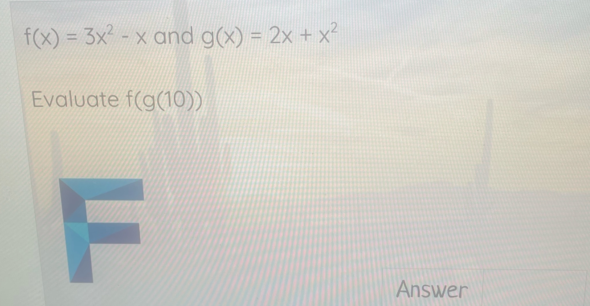 f ( x) = 3x - x and g(x) = 2x +x2 Evaluate