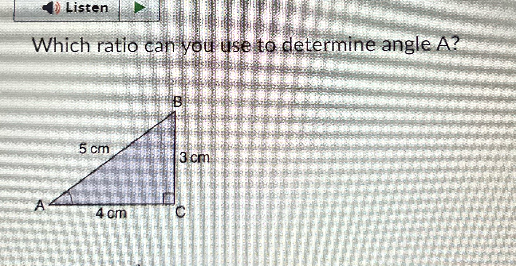 Listen Which ratio can you use to determine angle