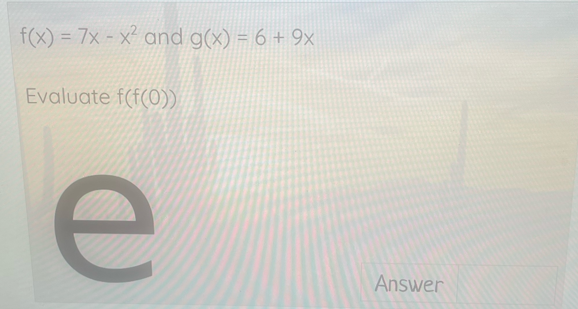 f(x) = 7x - x and g(x) = 6+9x Evaluate f(f(0))
