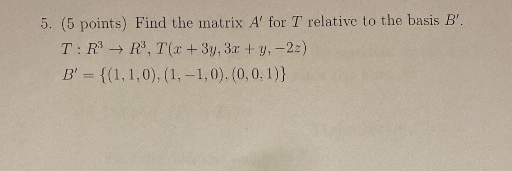 5. (5 points) Find the matrix A' for T