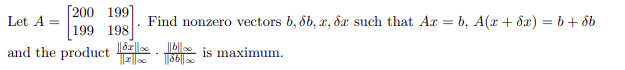 200 199 Let A = 199 198 Find nonzero vectors b,