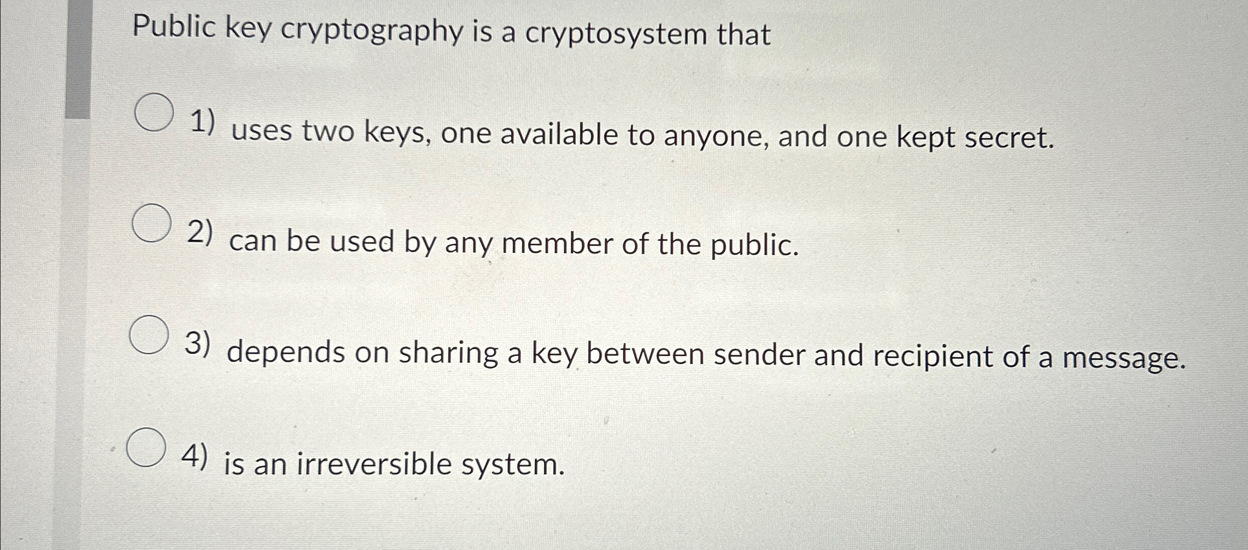 Public key cryptography is a cryptosystem that