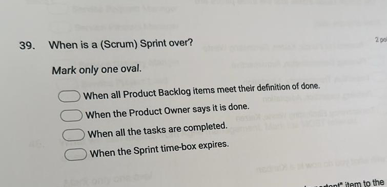 When is a ( Scrum ) Sprint over? Mark only one