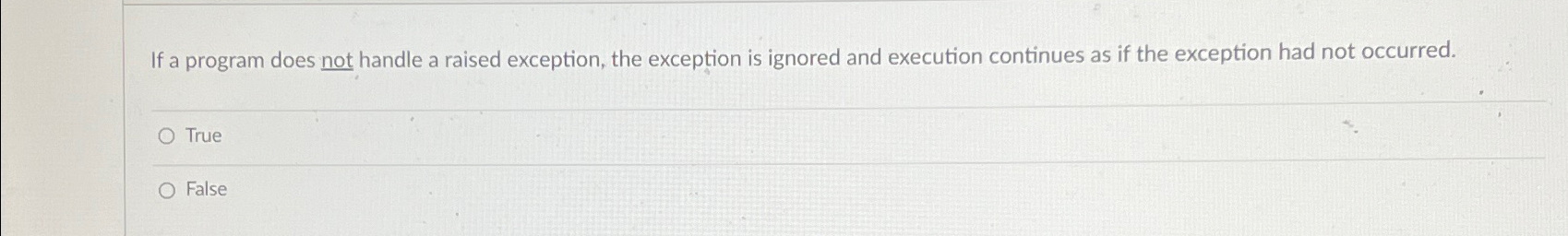 If a program does not handle a raised exception,