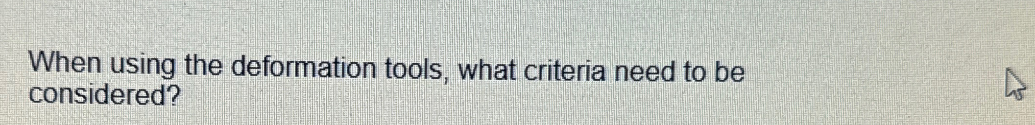 When using the deformation tools, what criteria