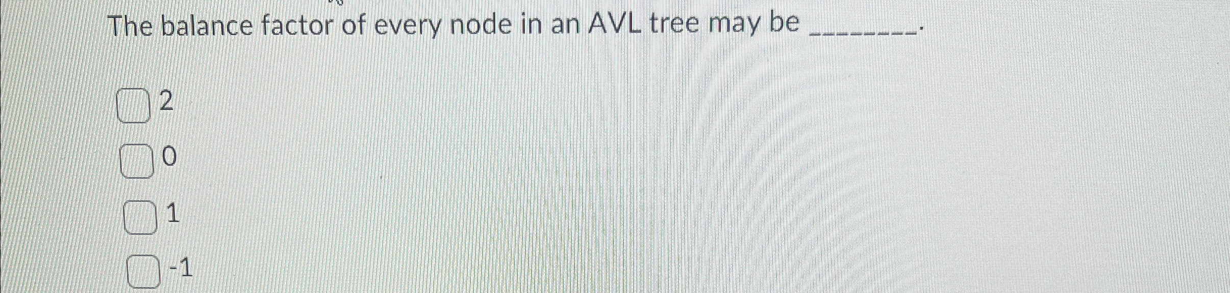 The balance factor of every node in an AVL tree
