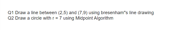 Q 1 Draw a line between ( 2 , 5 ) and ( 7 , 9 )