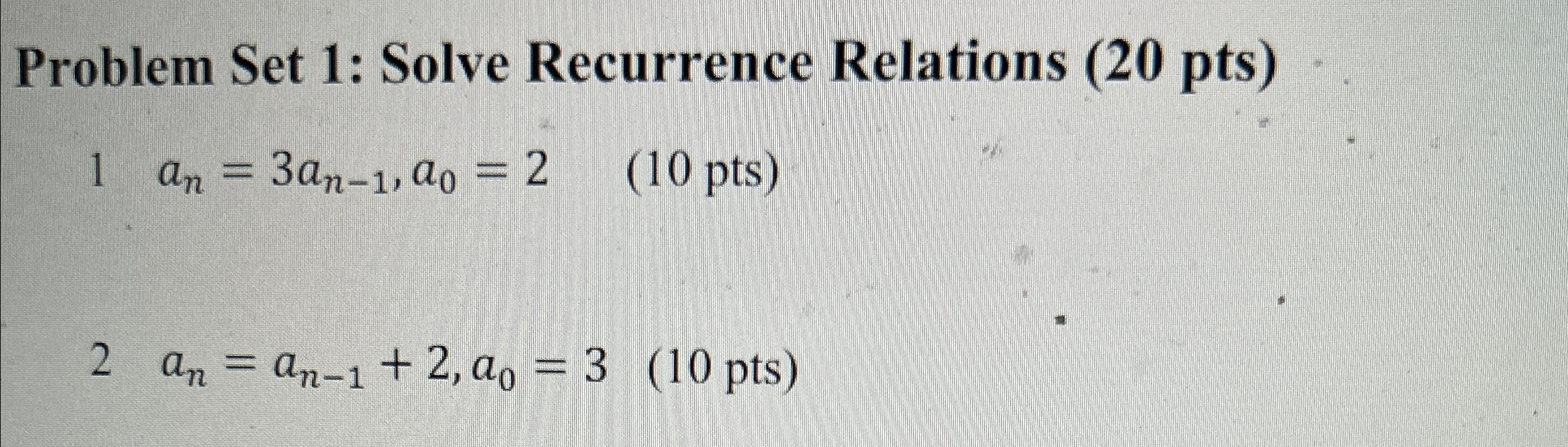 Problem Set 1 : Solve Recurrence Relations ( 2 0