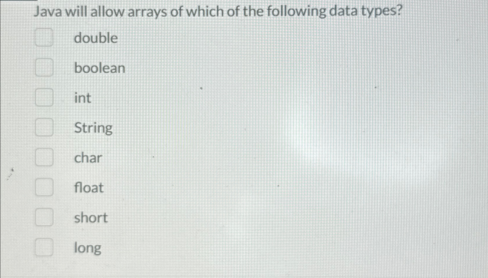 Java will allow arrays of which of the following