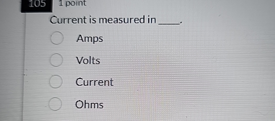 1 point Current is measured in q , Amps Volts