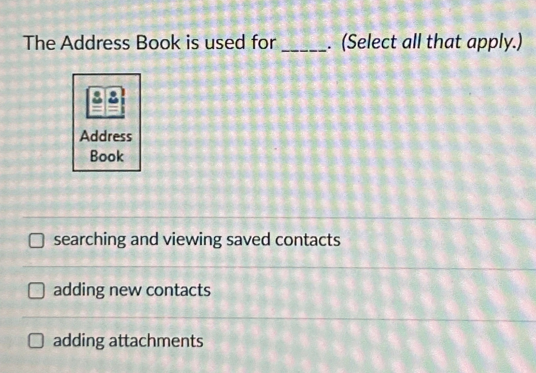 The Address Book is used for q , ( Select all