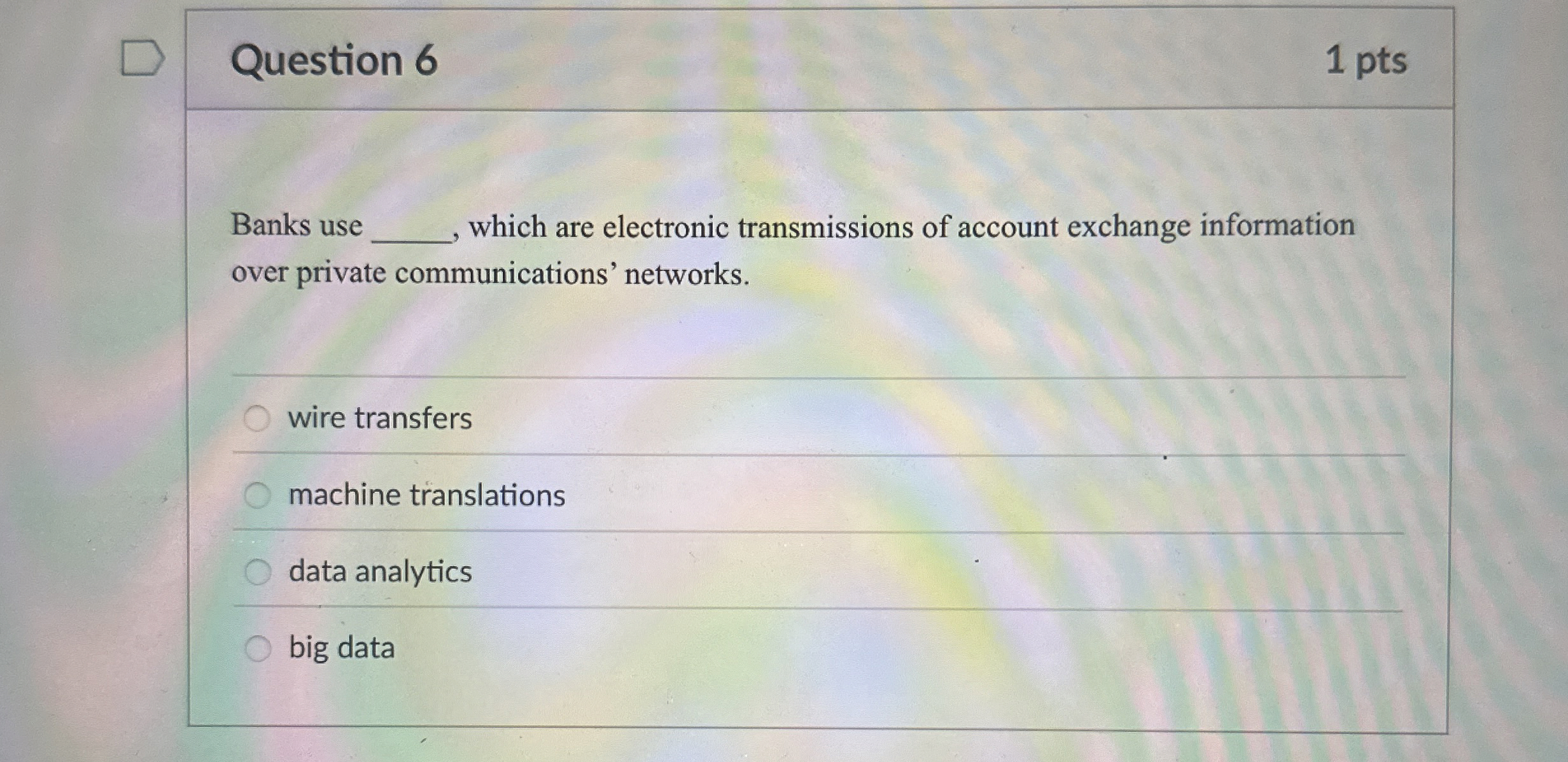 Question 6 1 pts Banks use which are electronic