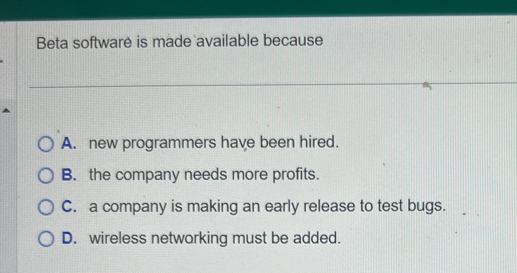 Beta software is made available because A . new