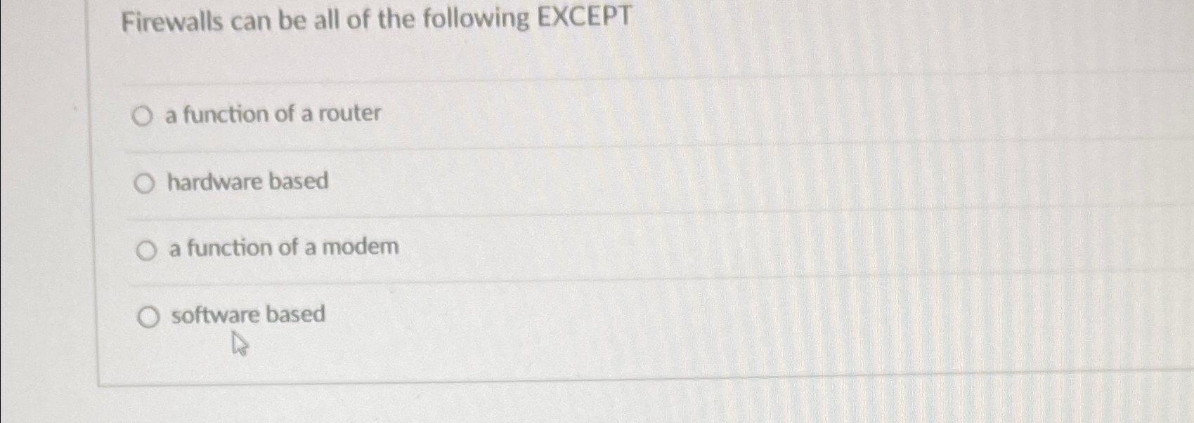 Firewalls can be all of the following EXCEPT a