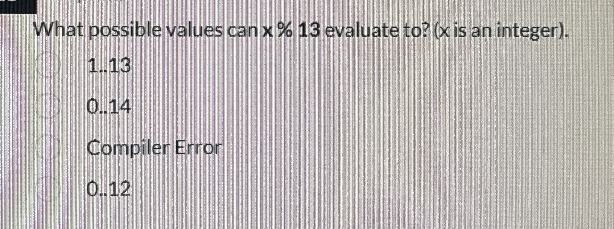 What possible values can x % 1 3 evaluate to ? (