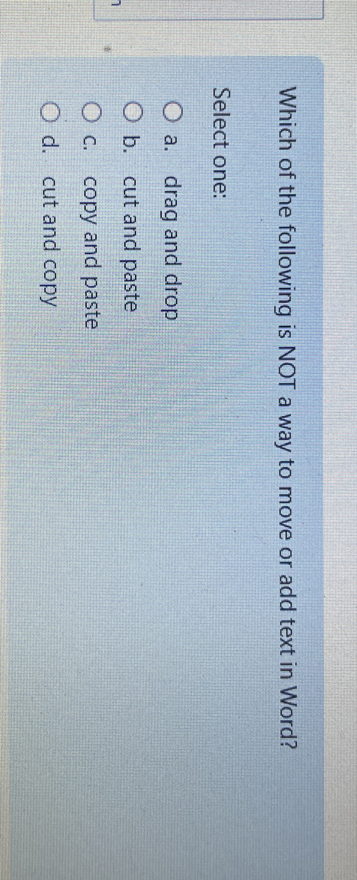 Which of the following is NOT a way to move or