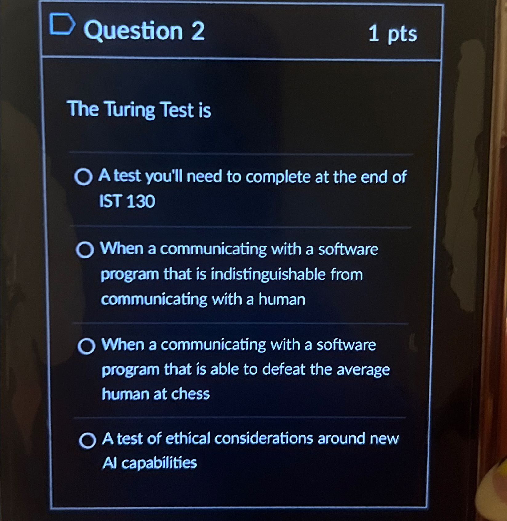 Question 2 1 pts The Turing Test is A test you'll