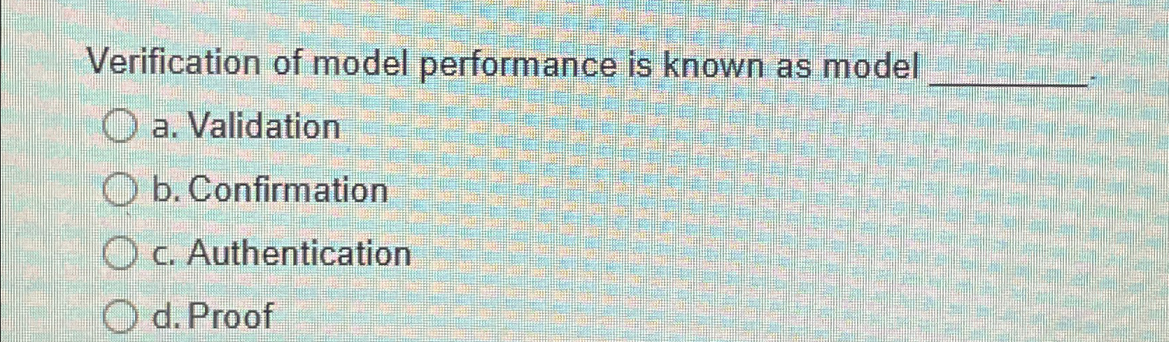Verification of model performance is known as
