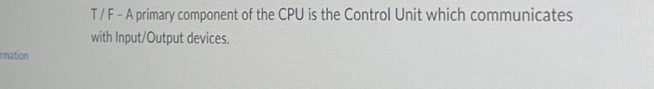 T / F - A primary component of the CPU is the