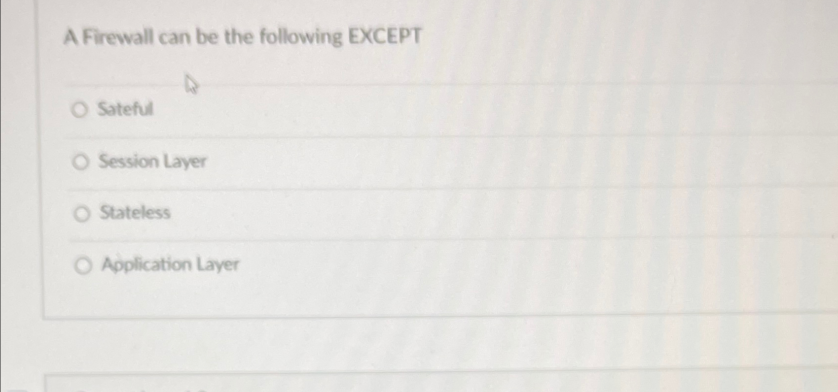A Firewall can be the following EXCEPT Satefu