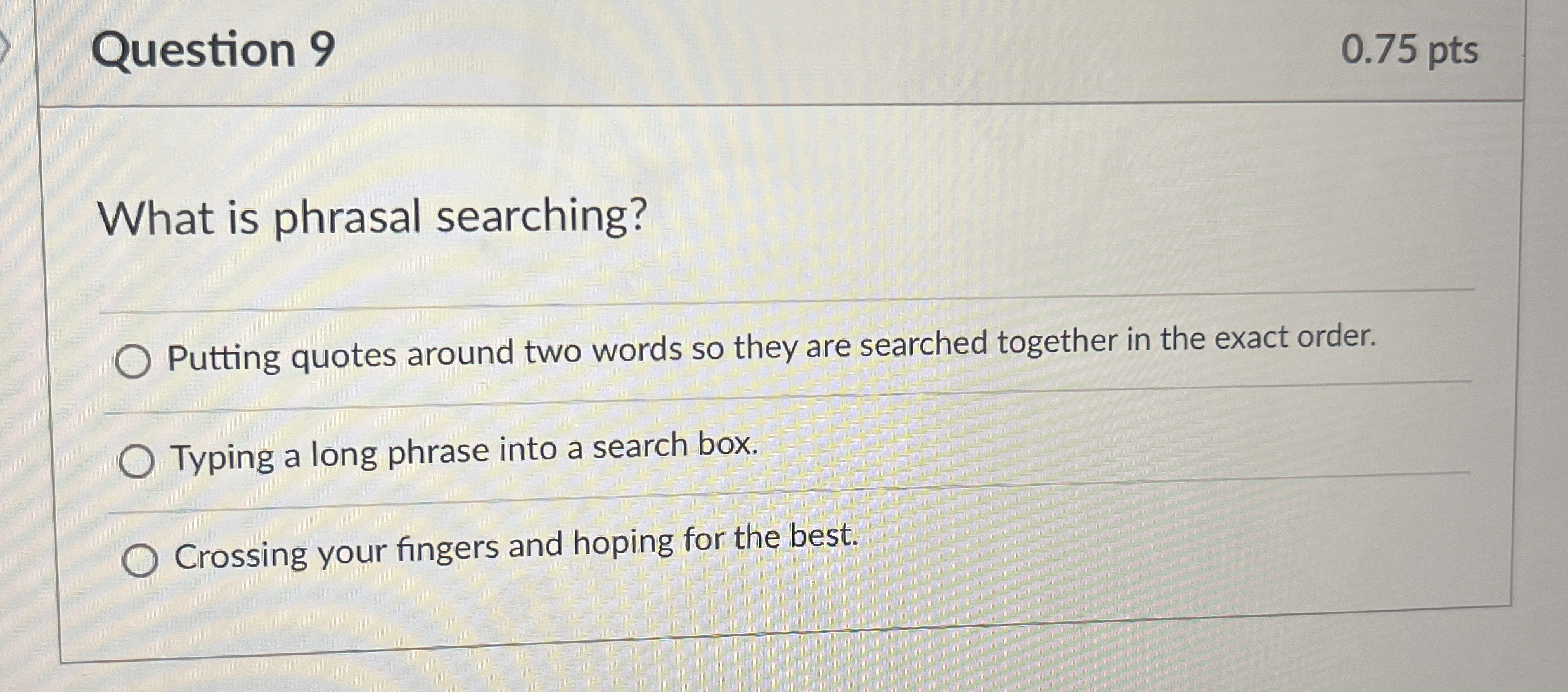 Question 9 0 . 7 5 pts What is phrasal searching?