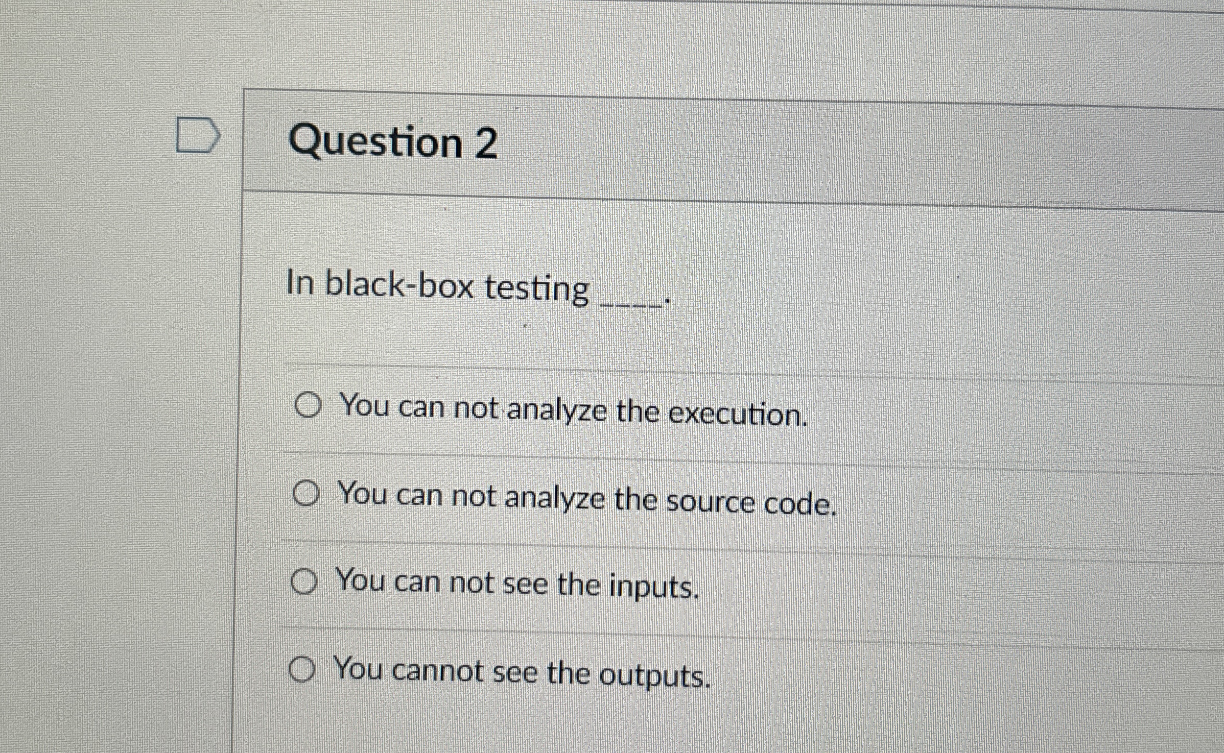 Question 2 In black - box testing q , You can not