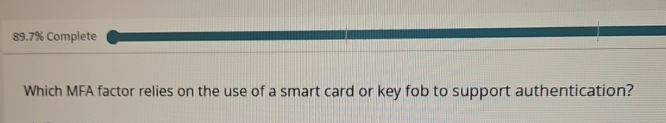 8 9 . 7 % Complete Which MFA factor relies on the
