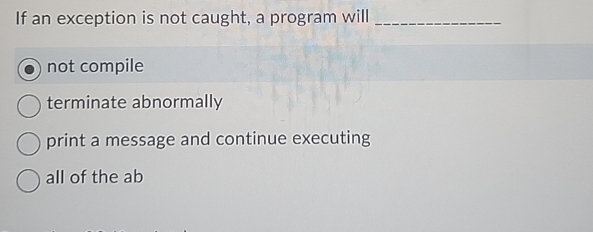 If an exception is not caught, a program will q ,