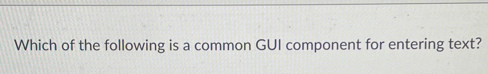 Which of the following is a common GUI component