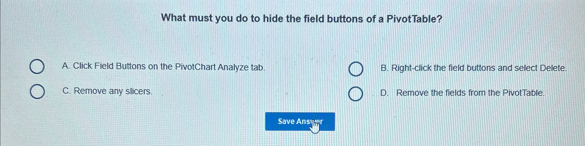 What must you do to hide the field buttons of a