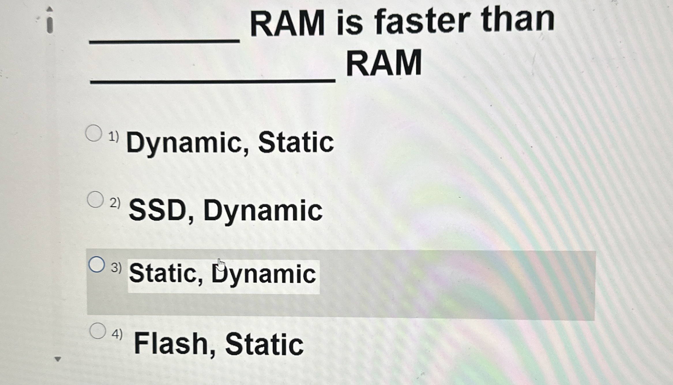 RAM is faster than q , RAM Dynamic, Static SSD ,