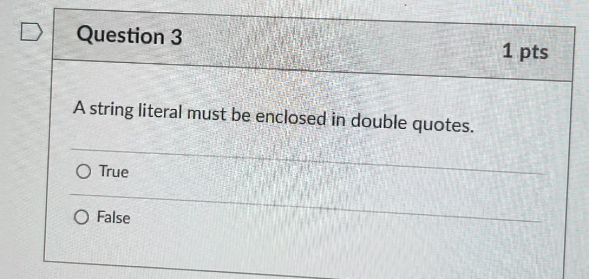 Question 3 1 pts A string literal must be